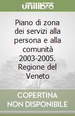 Piano di zona dei servizi alla persona e alla comunità 2003-2005. Regione del Veneto libro