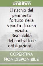 Il rischio del perimento fortuito nella vendita di cosa viziata. Risolubilità del contratto e obbligazioni restitutorie libro