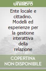 Ente locale e cittadino. Modelli ed esperienze per la gestione interattiva della relazione libro