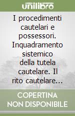 I procedimenti cautelari e possessori. Inquadramento sistemico della tutela cautelare. Il rito cautelare uniforme libro