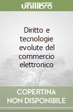 Diritto e tecnologie evolute del commercio elettronico libro