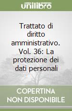 Trattato di diritto amministrativo. Vol. 36: La protezione dei dati personali libro