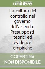 La cultura del controllo nel governo dell'azienda. Presupposti teorici ed evidenze empiriche