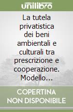 La tutela privatistica dei beni ambientali e culturali tra prescrizione e cooperazione. Modello inglese e prospettive italiane libro