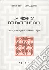 La ricerca dei dati giuridici. Guida pratica per le professioni legali libro