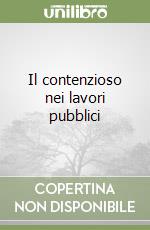 Il contenzioso nei lavori pubblici libro