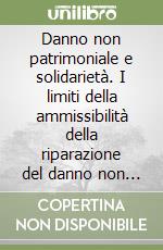 Danno non patrimoniale e solidarietà. I limiti della ammissibilità della riparazione del danno non patrimoniale nella giurisprudenza dei supremi colleghi