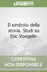 Il simbolo della storia. Studi su Eric Voegelin libro