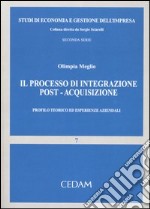 Il processo di integrazione post-acquisizione. Profilo teorico ed esperienze aziendale libro