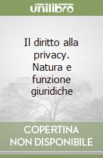 Il diritto alla privacy. Natura e funzione giuridiche