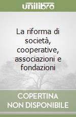 La riforma di società, cooperative, associazioni e fondazioni libro