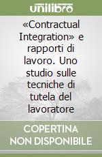 «Contractual Integration» e rapporti di lavoro. Uno studio sulle tecniche di tutela del lavoratore