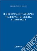 Il diritto costituzionale tra principi di libertà e istituzioni libro