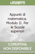 Appunti di matematica. Modulo D. Per le Scuole superiori libro