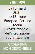 La forma di Stato dell'Unione Europea. Per una teoria costituzionale dell'integrazione sovranazionale libro