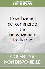 L'evoluzione del commercio tra innovazione e tradizione libro