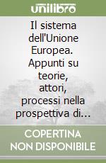 Il sistema dell'Unione Europea. Appunti su teorie, attori, processi nella prospettiva di una Costituzione per l'Europa libro