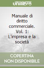 Manuale di diritto commerciale. Vol. 1: L'impresa e la società libro