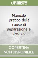 Manuale pratico delle cause di separazione e divorzio libro