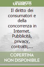 Il diritto dei consumatori e della concorrenza in Internet. Pubblicità, privacy, contratti, concorrenza e proprietà intelletuale nel cyberspazio libro