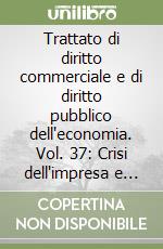 Trattato di diritto commerciale e di diritto pubblico dell'economia. Vol. 37: Crisi dell'impresa e soluzioni stragiudiziali libro