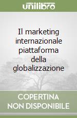 Il marketing internazionale piattaforma della globalizzazione libro