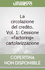 La circolazione del credito. Vol. 1: Cessione «factoring» cartolarizzazione libro