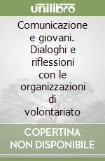 Comunicazione e giovani. Dialoghi e riflessioni con le organizzazioni di volontariato libro