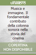 Musica e immagine. Il fondamentale contributo della colonna sonora nella storia del cinema libro