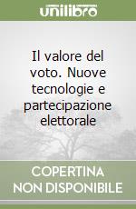 Il valore del voto. Nuove tecnologie e partecipazione elettorale