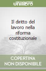 Il diritto del lavoro nella riforma costituzionale libro