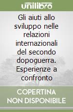 Gli aiuti allo sviluppo nelle relazioni internazionali del secondo dopoguerra. Esperienze a confronto libro