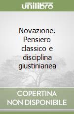 Novazione. Pensiero classico e disciplina giustinianea libro