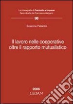 Lavoro nelle cooperative. Oltre il rapporto mutualistico libro