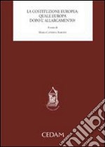 La costituzione europea: quale Europa dopo l'allargamento? libro