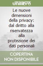 Le nuove dimensioni della privacy: dal diritto alla riservatezza alla protezione dei dati personali libro