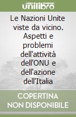 Le Nazioni Unite viste da vicino. Aspetti e problemi dell'attività dell'ONU e dell'azione dell'Italia libro