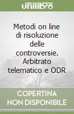 Metodi on line di risoluzione delle controversie. Arbitrato telematico e ODR libro