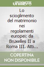 Lo scioglimento del matrimonio nei regolamenti europei: da Bruxelles II a Roma III. Atti del Convegno (Milano, 24 febbraio 2006) libro