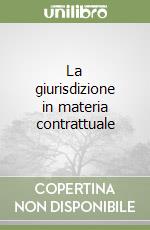 La giurisdizione in materia contrattuale libro