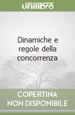 Dinamiche e regole della concorrenza libro