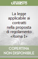 La legge applicabile ai contratti nella proposta di regolamento «Roma I» libro