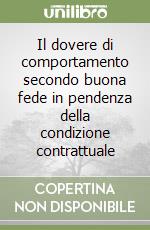 Il dovere di comportamento secondo buona fede in pendenza della condizione contrattuale