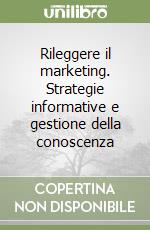 Rileggere il marketing. Strategie informative e gestione della conoscenza libro