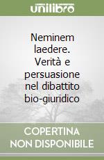 Neminem laedere. Verità e persuasione nel dibattito bio-giuridico libro