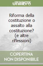 Riforma della costituzione o assalto alla costituzione? (e altre riflessioni) libro