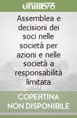 Assemblea e decisioni dei soci nelle società per azioni e nelle società a responsabilità limitata libro