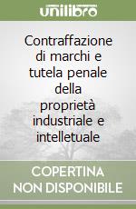 Contraffazione di marchi e tutela penale della proprietà industriale e intelletuale