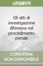 Gli atti di investigazione difensiva nel procedimento penale