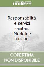 Responsabilità e servizi sanitari. Modelli e funzioni libro